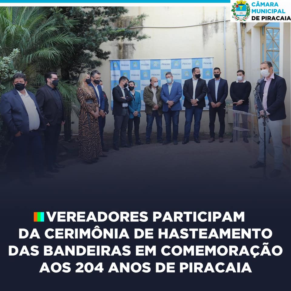 VEREADORES PARTICIPAM DA CERIMÔNIA DE HASTEAMENTO DAS BANDEIRAS EM COMEMORAÇÃO AOS 204 ANOS DE PIRACAIA